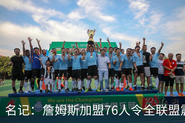 名记：詹姆斯加盟76人令全联盟震惊 布朗成关键