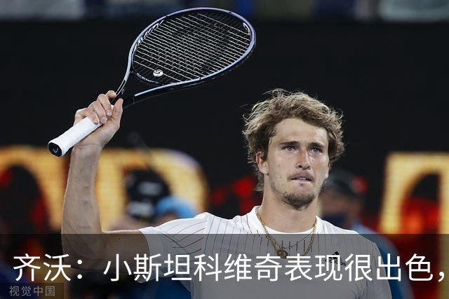 齐沃：小斯坦科维奇表现很出色，我们对他的表现非常满意